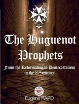 The huguenot prophets : the huguenots & Church history from the Reformation to pentecostalism in the 21st century - Eugène Rard
