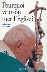 Pourquoi veut-on tuer l'Eglise ? - Gérard Leclerc