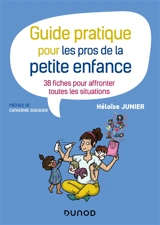 Guide pratique pour les pros de la petite enfance : 38 fiches pour affronter toutes les situations - Héloïse Junier