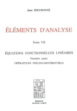 Eléments d'analyse. Vol. 7. Equations fonctionnelles linéaires : première partie, opérateurs pseudo-différentiels - Jean Dieudonné
