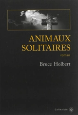 Animaux solitaires - Bruce Holbert