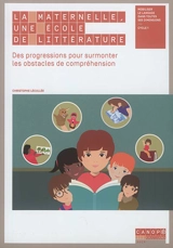 La maternelle, une école de littérature : des progressions pour surmonter les obstacles de compréhension : mobiliser le langage dans toutes ses dimensions, cycle 1 - Christophe Lécullée
