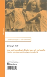 Une anthropologie historique et culturelle : rituels, mimésis sociale et performativité - Christoph Wulf