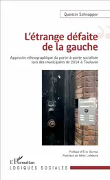 L'étrange défaite de la gauche : approche ethnographique du porte-à-porte socialiste lors des municipales de 2014 à Toulouse - Quentin Schnapper