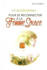 Rituels de femmes : pour se reconnecter à la femme source - Eve Fouquet
