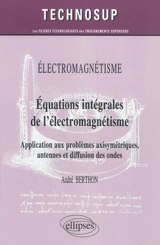 Electromagnétisme : équations intégrales de l'électromagnétisme : application aux problèmes axisymétriques, antennes et diffusion des ondes - André Berthon