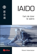 Iaido : l'art de tirer le sabre - Roland Habersetzer