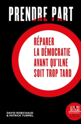 Prendre part : réparer la démocratie avant qu'il ne soit trop tard - David Robichaud