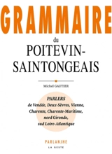 Grammaire du poitevin-saintongeais : parlers de Vendée, Deux-Sèvres, Vienne, Charente, Charente-Maritime, nord Gironde, sud Loire-Atlantique - Michel Gautier