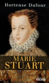 Marie Stuart : en ma fin est mon commencement - Hortense Dufour