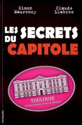 Les secrets du Capitole : Toulouse, de Pierre Baudis à Jean-Luc Moudenc - Simon Maurency