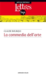 La commedia dell'arte : introduction au théâtre professionnel italien entre le XVIe et le XVIIIe siècles - Claude Bourqui