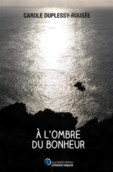 A l'ombre du bonheur - Carole Duplessy-Rousée