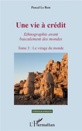Une vie à crédit : ethnographie avant basculement des mondes. Vol. 3. Le virage du monde - Pascal Le Rest