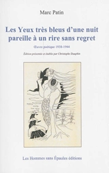 Les yeux très bleus d'une nuit pareille à un rire sans regret : oeuvre poétique 1938-1944 - Marc Patin