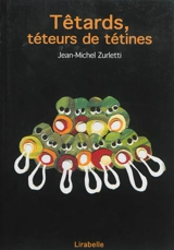 Têtards, téteurs de tétines - Jean-Michel Zurletti