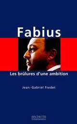Fabius : les brûlures d'une ambition - Jean-Gabriel Fredet