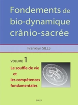 Fondements de bio-dynamique crânio-sacrée. Vol. 1. Le souffle de vie et les compétences fondamentales - Franklyn Sills