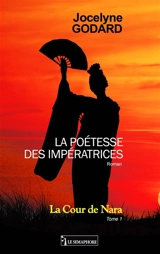 La poétesse des impératrices. Vol. 1. La cour de Nara - Jocelyne Godard