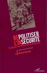 Repolitiser l'insécurité : sociographie d'une ville ouvrière en recomposition : perspectives de réflexion pour combattre les conséquences du retour de l'incertitude de l'existence - Manuel Boucher