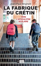 La fabrique du crétin. Vol. 2. Vers l'apocalypse scolaire - Jean-Paul Brighelli