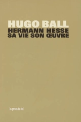 Hermann Hesse : sa vie et son oeuvre - Hugo Ball