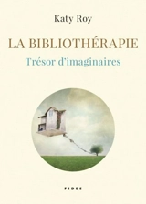 La bibliothérapie, trésor d'imaginaires - Katy Roy