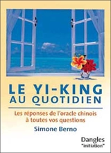 Le Yi-king au quotidien : les réponses de l'oracle chinois à toutes vos questions - Simone Berno