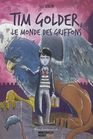 Tim Golder. Le monde des griffons - Léa Colin