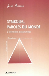 Symboles, paroles du monde : l'intention maçonnique - Jean Moreau