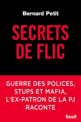 Secrets de flic : guerre des polices, stups et mafia, l'ex-patron de la PJ raconte - Bernard Petit