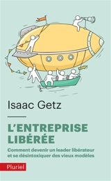 L'entreprise libérée : comment devenir un leader libérateur et se désintoxiquer des vieux modèles - Isaac Getz
