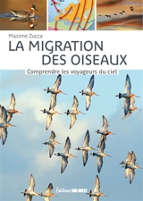 La migration des oiseaux : comprendre les voyageurs du ciel - Maxime Zucca