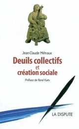 Deuils collectifs et création sociale - Jean-Claude Métraux