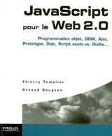 Javascript pour le Web 2.0 : programmation objet, DOM, Ajax, Prototype, Dojo, Script.aculo.us, Rialto... - Arnaud Gougeon