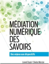 Médiation numérique des savoirs : des enjeux aux dispositifs - Lionel Dujol
