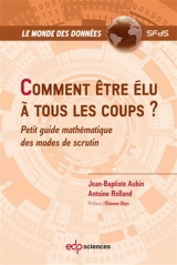 Comment être élu à tous les coups ? : petit guide mathématique des modes de scrutin - Jean-Baptiste Aubin