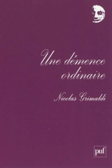 Une démence ordinaire - Nicolas Grimaldi