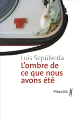 L'ombre de ce que nous avons été - Luis Sepulveda