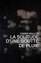 La solitude d'une goutte de pluie - Fabien Muller