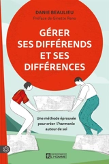 Gérer ses différends et ses différences : Une méthode éprouvée pour créer l'harmonie autour de soi - Danie Beaulieu