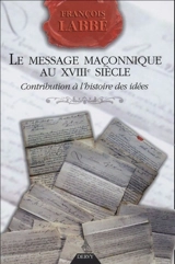 Le message maçonnique au XVIIIe siècle : contribution à l'histoire des idées - François Labbé