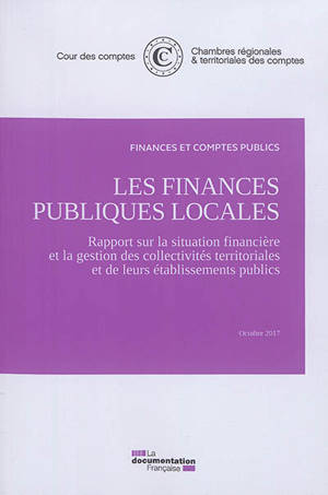 Les finances publiques locales : rapport sur la situation financière et la gestion des collectivités territoriales et de leurs établissements publics : octobre 2017 - France. Cour des comptes
