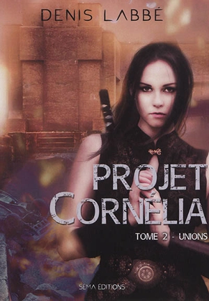 Projet Cornélia. Vol. 2. Unions - Denis Labbé