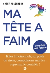 Ma tête a faim ! : kilos émotionnels, surpoids de stress, compulsions sucrées : reprenez le contrôle ! - Cathy Assenheim