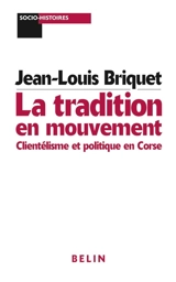 La tradition en mouvement : clientélisme et politique en Corse - Jean-Louis Briquet