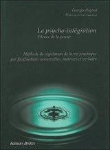 La psycho-intégration : méthode de régulation de la vie psychique par focalisations sensorielles, motrices et verbales - Georges Pégand