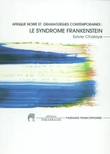 Afrique noire et dramaturgie contemporaine : le syndrome Frankenstein - Sylvie Chalaye