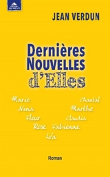 Dernières nouvelles d'elles : Marie, Nina, Fleur, Rose, Léa, Fabienne, Claudia, Marthe, Chantal - Jean Verdun