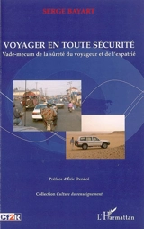 Voyager en toute sécurité : vade-mecum de la sûreté du voyageur et de l'expatrié - Serge Bayart